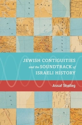 Jewish Contiguities and the Soundtrack of Israeli History by Shelleg, Assaf