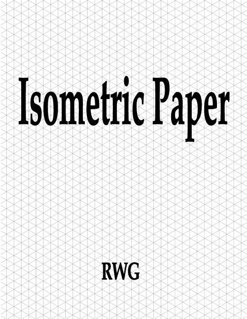 Isometric Paper: 100 Pages 8.5 X 11 by Rwg