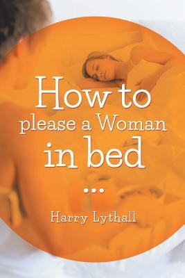 How to Please a Woman in Bed by Lythall, Harry