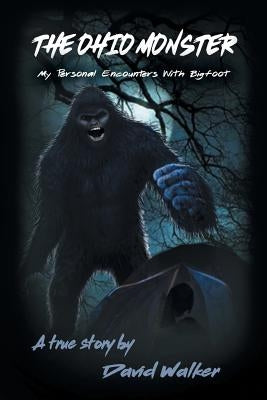 The Ohio Monster: My Personal Encounters with Bigfoot by Walker, David