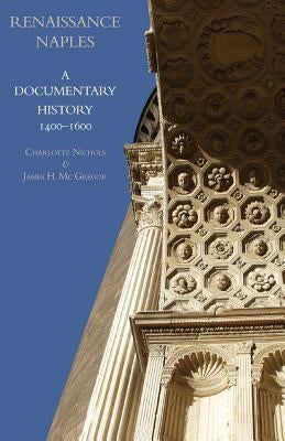 Renaissance Naples: A Documentary History, 1400-1600 by Nichols, Charlotte