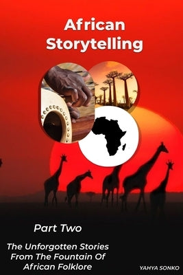 African Storytelling: The Unforgotten Stories from The Fountain of African Folklore (Part Two) by Sonko, Yahya