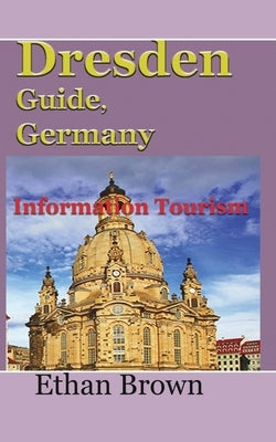 Dresden Guide, Germany: Information Tourism by Brown, Ethan