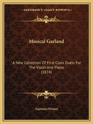 Musical Garland: A New Collection Of First Class Duets For The Violin And Piano (1874) by Winner, Septimus