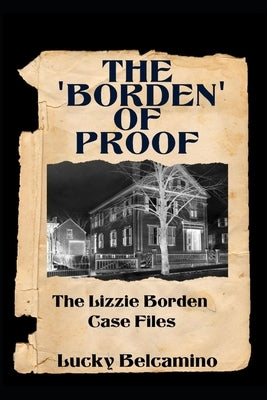 The Borden of Proof: The Lizzie Borden Case Files by Belcamino, Lucky