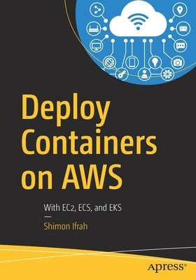 Deploy Containers on Aws: With Ec2, Ecs, and Eks by Ifrah, Shimon