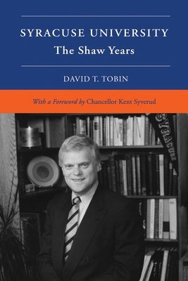 Syracuse University: Volume VI: The Shaw Years by Tobin, David T.