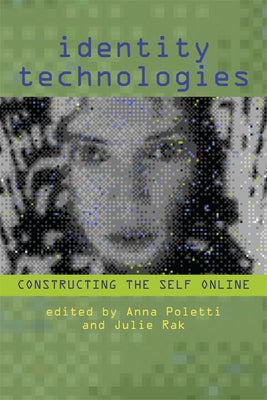 Identity Technologies: Constructing the Self Online by Poletti, Anna