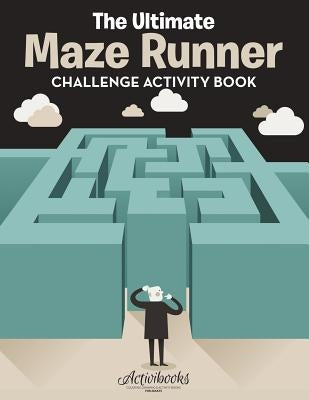 The Ultimate Maze Runner Challenge Activity Book by Activibooks