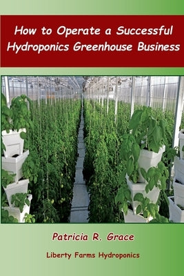 How To Operate a Successful Hydroponics Greenhouse Business by Grace, Patricia R.