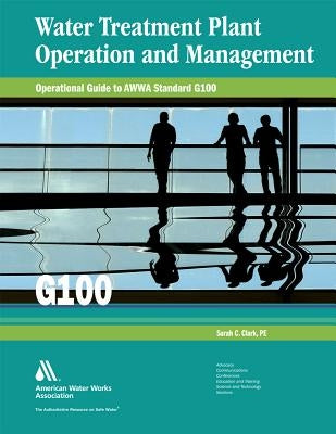 Water Treatment Plant Operation and Management: Operational Guide to Awwa Standard G100 by Clark, Sarah C.