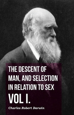 The Descent of Man, and Selection in Relation to Sex - Vol. I. by Darwin, Charles Robert