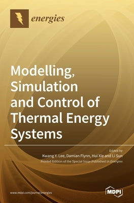 Modelling, Simulation and Control of Thermal Energy Systems by Lee, Kwang y.