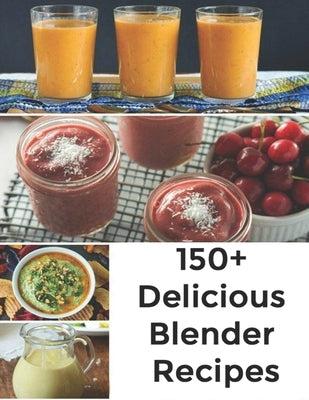 150+ Delicious Blender Recipes by Hoang, Nguyen Vuong