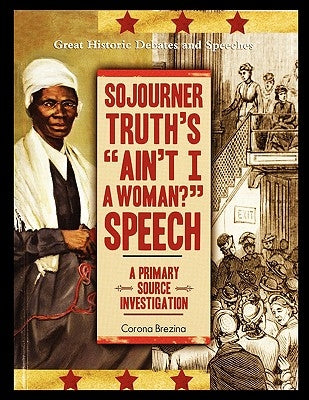 Sojourner Truth's "Ain't I a Woman?" Speech: A Primary Source Investigation by Brezina, Corona