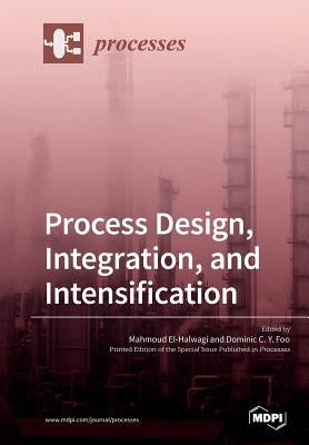 Process Design, Integration, and Intensification by El-Halwagi, Mahmoud