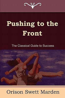 Pushing to the Front (the Complete Volume; Part 1 & 2) by Marden, Orison Swett