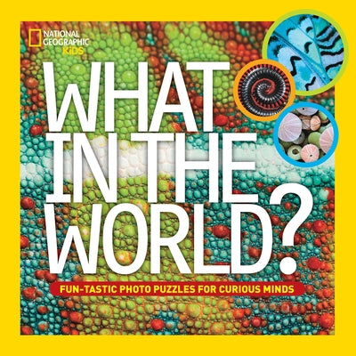 What in the World?: Fun-Tastic Photo Puzzles for Curious Minds by National Geographic Kids