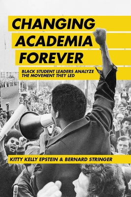 Changing Academia Forever: Black Student Leaders Analyze the Movement They Led by Epstein, Kitty Kelly