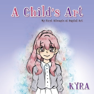 A Child's Art: My First Attempts at Digital Art by Kyra