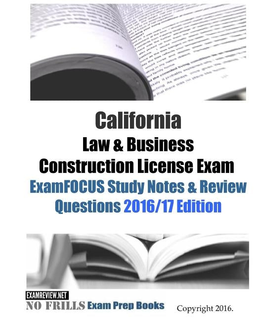 California Law & Business Construction License Exam ExamFOCUS Study Notes & Review Questions 2016/17 Edition by Examreview