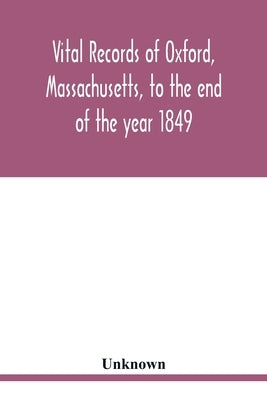 Vital records of Oxford, Massachusetts, to the end of the year 1849 by Unknown