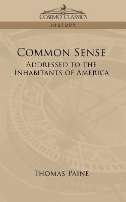 Common Sense: Addressed to the Inhabitants of America by Paine, Thomas