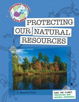 Save the Planet: Protecting Our Natural Resources by Hirsch, Rebecca