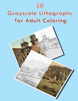 50 Greyscale Lithographs For Adult Coloring: A Lot of Relaxing and Beautiful Scenes for Adults or Kids from the 1920's & 30's by Bacon, Chris