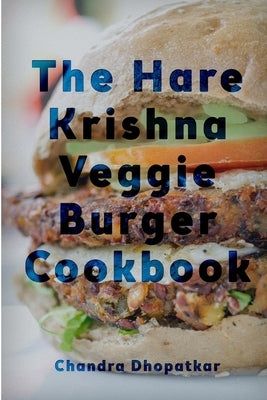 The Hare Krishna Veggie Burger Cookbook by Dhopatkar, Chandra