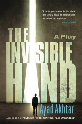 The Invisible Hand by Akhtar, Ayad