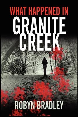 What Happened in Granite Creek by Bradley, Robyn