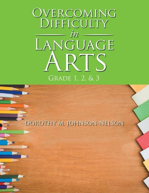 Overcoming Difficulty in Language Arts: Grade 1, 2, & 3 by Johnson-Nelson, Dorothy M.