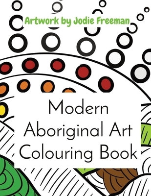 Modern Aboriginal Art Colouring Book: Artwork by Jodie Freeman by Freeman, Jodie