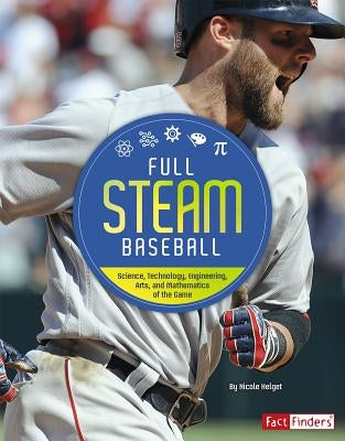 Full STEAM Baseball: Science, Technology, Engineering, Arts, and Mathematics of the Game by Helget, N.