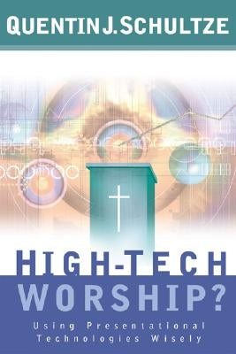 High-Tech Worship?: Using Presentational Technologies Wisely by Schultze, Quentin J.