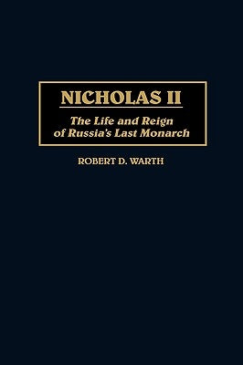 Nicholas II: The Life and Reign of Russia's Last Monarch by Warth, Robert D.