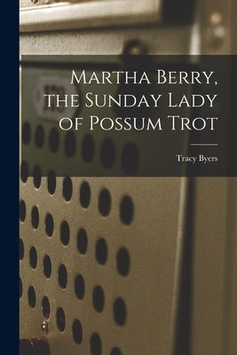 Martha Berry, the Sunday Lady of Possum Trot by Byers, Tracy