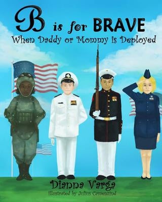 B is for BRAVE: When Daddy or Mommy is Deployed by Varga, Dianna