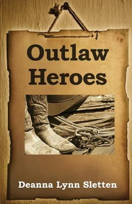 Outlaw Heroes by Sletten, Deanna Lynn