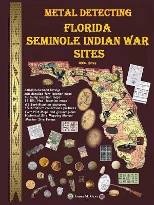 Metal Detecting Seminole Indian War Sites by Gray, James M.