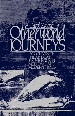 Otherworld Journeys: Accounts of Near-Death Experience in Medieval and Modern Times by Zaleski, Carol