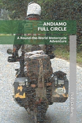 Andiamo Full Circle: A Round-the-World Motorcycle Adventure by Dolven, Bob