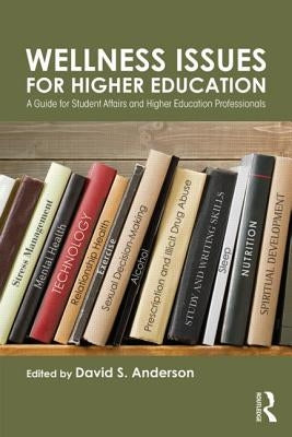 Wellness Issues for Higher Education: A Guide for Student Affairs and Higher Education Professionals by Anderson, David S.