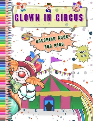 Clown in Circus coloring Book for kids Ages 4-8: Best Gift With large Funny Clowns pictures Coloring Relaxation Drawing and Activities Books for Child by Activity Books, Lbw-Color