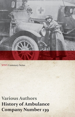 History of Ambulance Company Number 139 (WWI Centenary Series) by Various