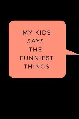 My Kid Says The Funniest Things: A Memory Book To Write Down Your Kids Quotable Moments by Designs, Nettie