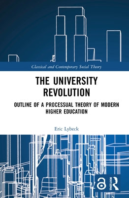 The University Revolution: Outline of a Processual Theory of Modern Higher Education by Lybeck, Eric