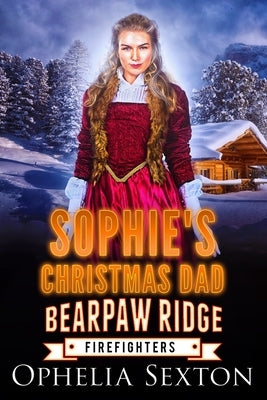 Sophie's Christmas Dad: A Bearpaw Ridge Firefighters Holiday Novella by Sexton, Ophelia