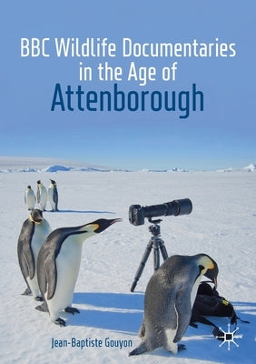 BBC Wildlife Documentaries in the Age of Attenborough by Gouyon, Jean-Baptiste